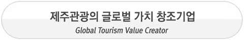 제주관광의 글로벌 가치 창조기업 Global Tourism Value Creator