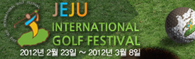 JEJU INTERNATIONAL GOLF FESTIVAL 2012년 2월 23일 ~ 2012년 3월 8일